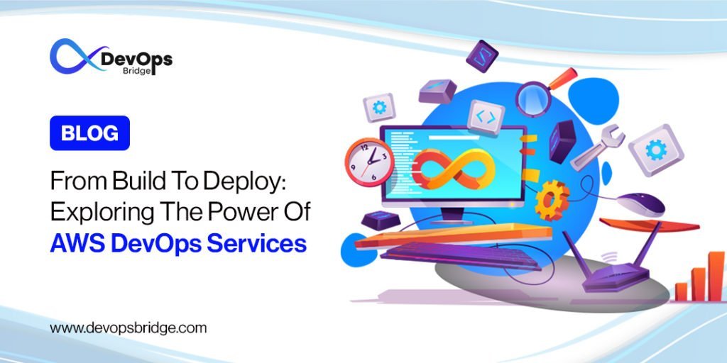 From Build to Deploy: Exploring the Power of AWS DevOps Services